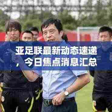 亚足联最新动态速递，今日焦点消息汇总