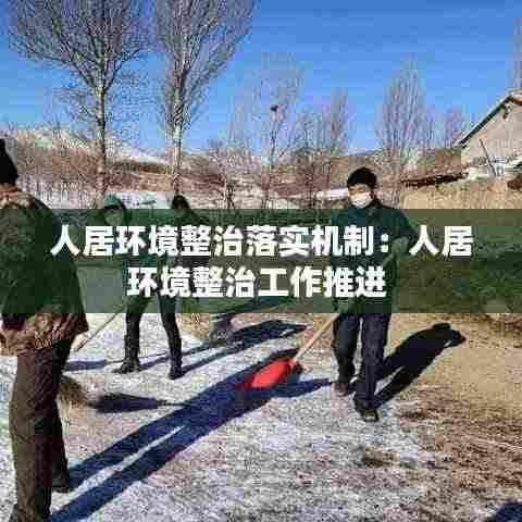 人居环境整治落实机制：人居环境整治工作推进 