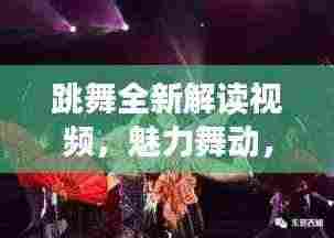 跳舞全新解读视频，魅力舞动，一览无遗！