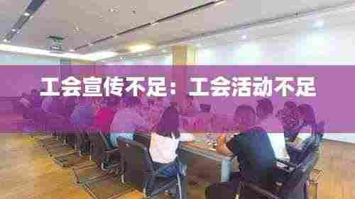 工会宣传不足：工会活动不足 
