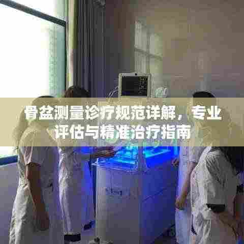 骨盆测量诊疗规范详解，专业评估与精准治疗指南