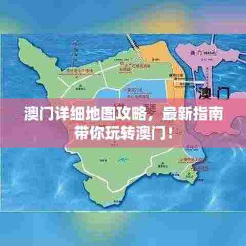 澳门详细地图攻略，最新指南带你玩转澳门！