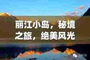 丽江小岛，秘境之旅，绝美风光一网打尽！