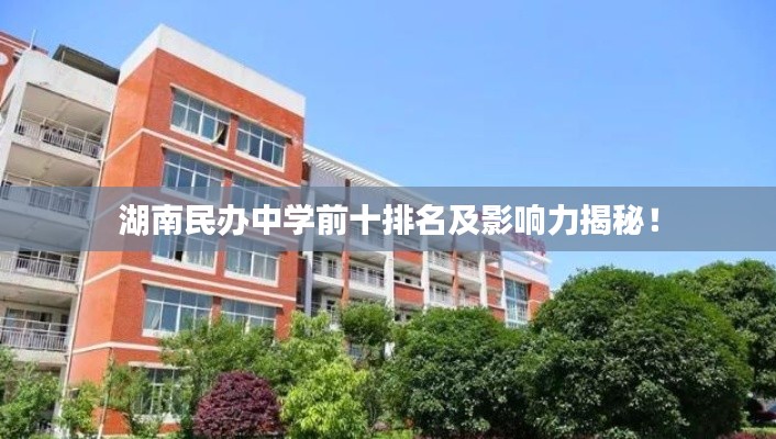 湖南民办中学前十排名及影响力揭秘！