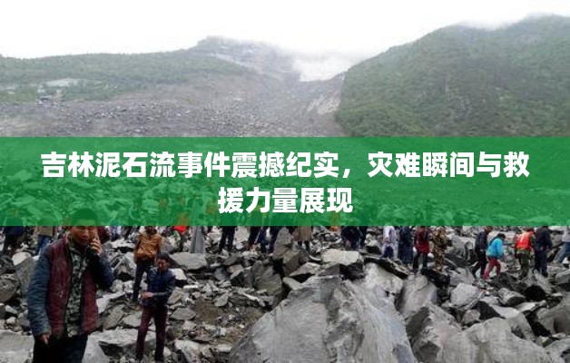 吉林泥石流事件震撼纪实，灾难瞬间与救援力量展现