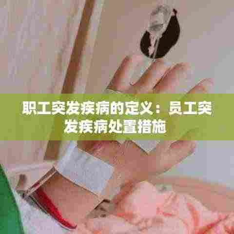 职工突发疾病的定义：员工突发疾病处置措施 