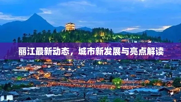 丽江最新动态，城市新发展与亮点解读