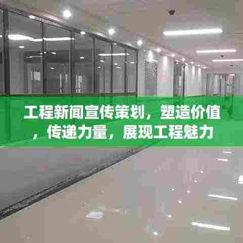 工程新闻宣传策划，塑造价值，传递力量，展现工程魅力
