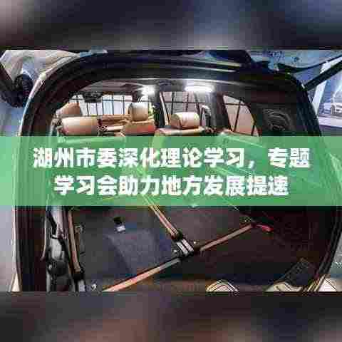 湖州市委深化理论学习，专题学习会助力地方发展提速