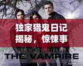 独家猎鬼日记揭秘，惊悚事件背后的真相！