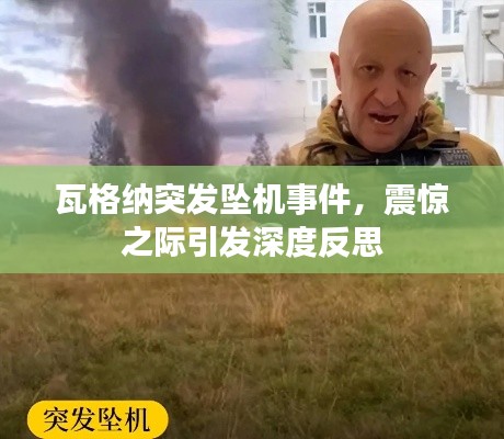 瓦格纳突发坠机事件，震惊之际引发深度反思