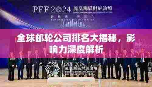 全球邮轮公司排名大揭秘，影响力深度解析