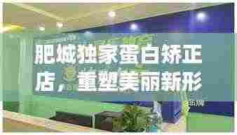肥城独家蛋白矫正店，重塑美丽新形象！