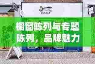 橱窗陈列与专题陈列，品牌魅力的两大核心要素打造秘籍！