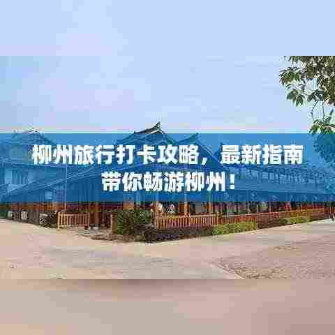 柳州旅行打卡攻略，最新指南带你畅游柳州！