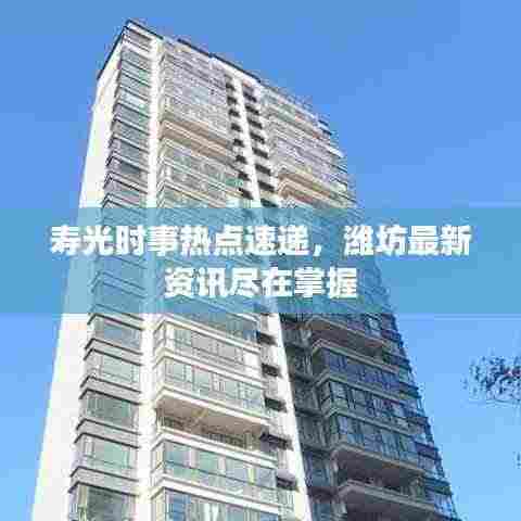 寿光时事热点速递，潍坊最新资讯尽在掌握