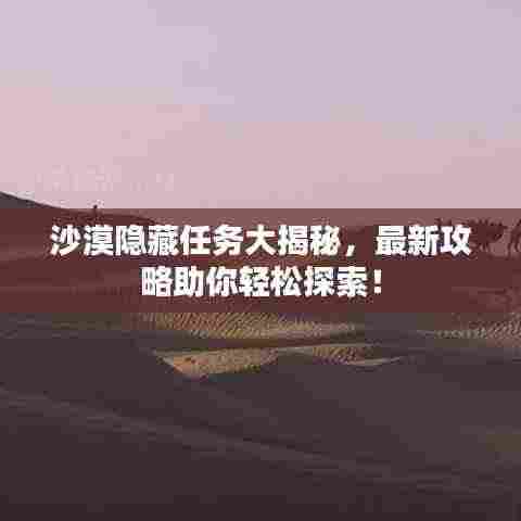 沙漠隐藏任务大揭秘，最新攻略助你轻松探索！