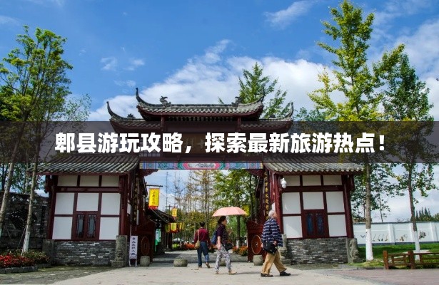 郫县游玩攻略，探索最新旅游热点！