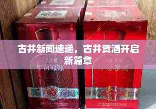 古井新闻速递，古井贡酒开启新篇章