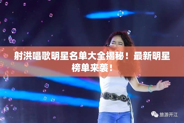 射洪唱歌明星名单大全揭秘！最新明星榜单来袭！