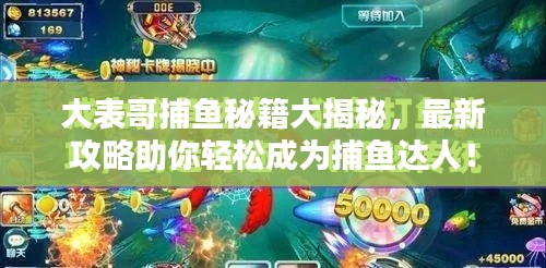 大表哥捕鱼秘籍大揭秘，最新攻略助你轻松成为捕鱼达人！
