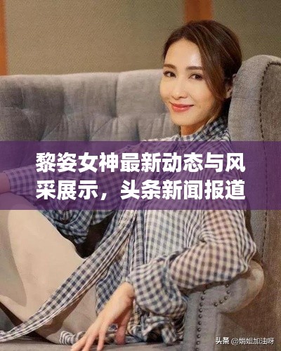 黎姿女神最新动态与风采展示，头条新闻报道揭秘！