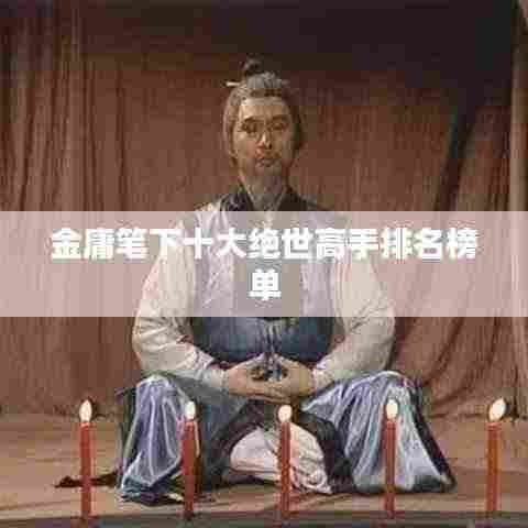 金庸笔下十大绝世高手排名榜单
