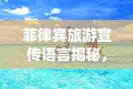 菲律宾旅游宣传语言揭秘，天堂之岛的迷人魅力语言之旅