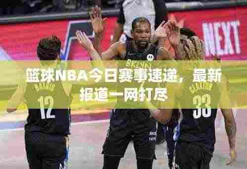 篮球NBA今日赛事速递，最新报道一网打尽