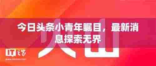 今日头条小青年瞩目，最新消息探索无界