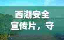 西湖安全宣传片,守护美景,共筑安全防线