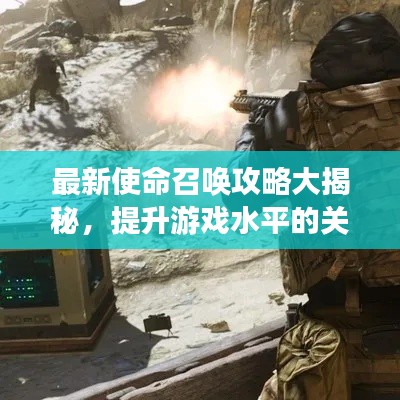 最新使命召唤攻略大揭秘，提升游戏水平的关键技巧！