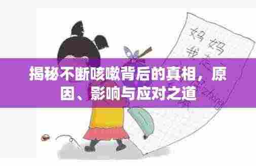 揭秘不断咳嗽背后的真相，原因、影响与应对之道