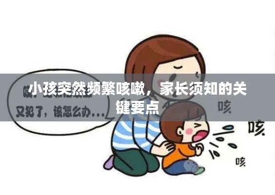 小孩突然频繁咳嗽，家长须知的关键要点
