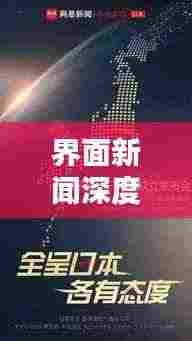 界面新闻深度揭秘，挖掘真相，传递真实力量之声