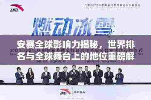 安赛全球影响力揭秘，世界排名与全球舞台上的地位重磅解读
