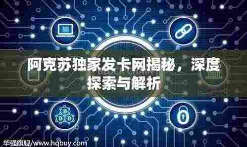 阿克苏独家发卡网揭秘，深度探索与解析