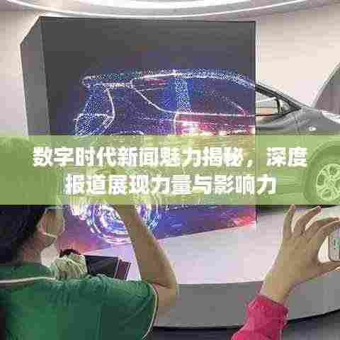 数字时代新闻魅力揭秘，深度报道展现力量与影响力