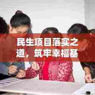 民生项目落实之道，筑牢幸福基石