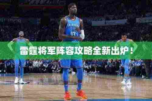 雷霆将军阵容攻略全新出炉！