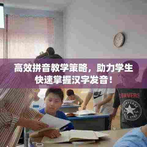 高效拼音教学策略，助力学生快速掌握汉字发音！