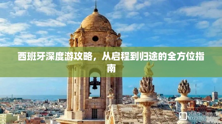 西班牙深度游攻略，从启程到归途的全方位指南