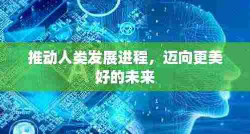 推动人类发展进程，迈向更美好的未来
