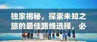 独家揭秘，探索未知之旅的最佳路线选择，必收藏！