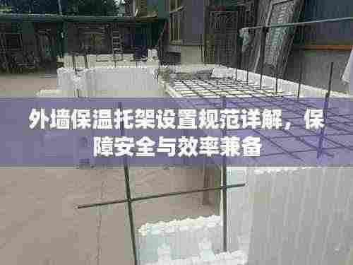 外墙保温托架设置规范详解，保障安全与效率兼备