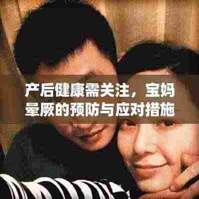 产后健康需关注，宝妈晕厥的预防与应对措施