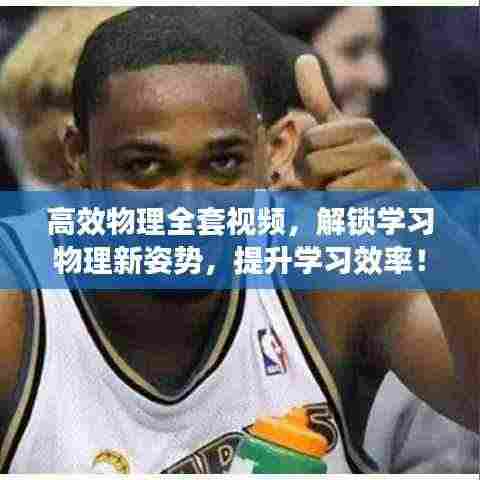 高效物理全套视频，解锁学习物理新姿势，提升学习效率！