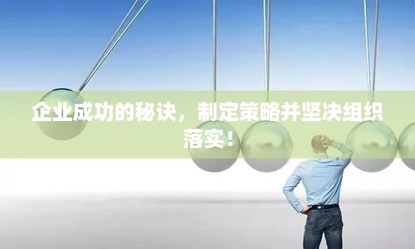 企业成功的秘诀，制定策略并坚决组织落实！
