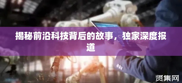 揭秘前沿科技背后的故事，独家深度报道
