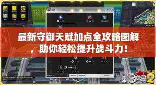 最新守御天赋加点全攻略图解，助你轻松提升战斗力！